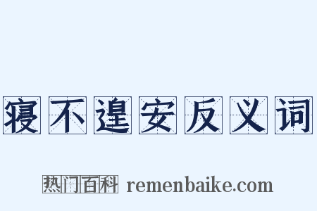 寝不遑安反义词是什么意思的图片